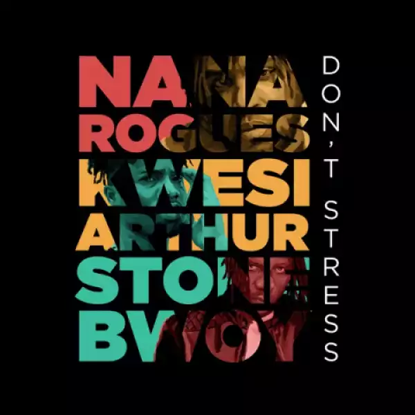 Nana Rogues - Don’t Stress ft. Stonebwoy, Kwesi Arthur